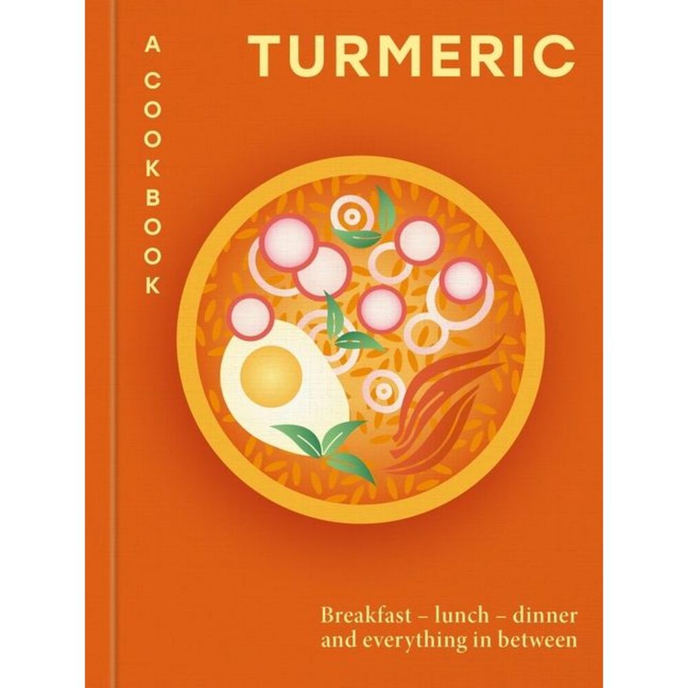 Turmeric: A Cookbook: Breakfast - Lunch - Dinner and Everything in Between -- Ha